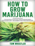 How to Grow Marijuana: 3 Books in 1 - The Complete Beginner's Guide for Growing Top-Quality Weed Indoors and Outdoors