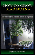 How to Grow Marijuana: Easy Steps to Grow Cannabis Indoors for Beginners
