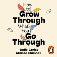 How to Grow Through What You Go Through: Mental maintenance for modern lives