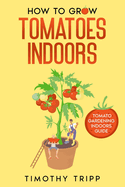 How to Grow Tomatoes Indoors: Tomato Gardening Indoors Guide