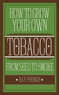 How to Grow Your Own Tobacco: From Seed to Smoke