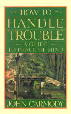 How to Handle Trouble - Carmody, John, Ph.D.