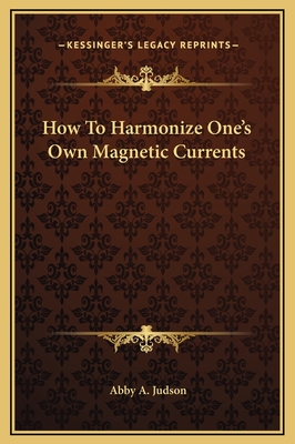 How to Harmonize One's Own Magnetic Currents - Judson, Abby a