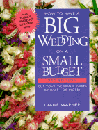 How to Have a Big Wedding on a Small Budget: Cut Your Wedding Costs by Half--Or More!