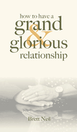 How To Have A Grand & Glorious Relationship