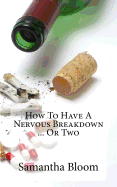 How to Have a Nervous Breakdown ... or Two: (And How to Get Through It)