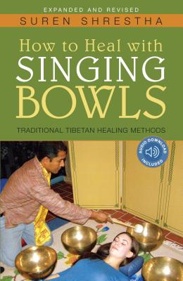 How to Heal with Singing Bowls: Traditional Tibetan Healing Methods - Shrestha, Suren