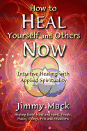 How to Heal Yourself and Others Now: Intuitive Healing with Applied Spirituality
