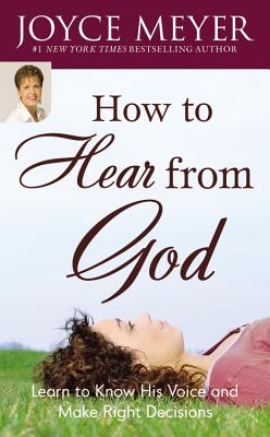 How to Hear from God: Learn to Know His Voice and Make Right Decisions ...