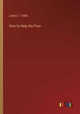 How to Help the Poor - Fields, James T