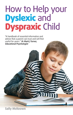 How to help your Dyslexic and Dyspraxic Child: A Practical Guide for Parents - McKeown, Sally