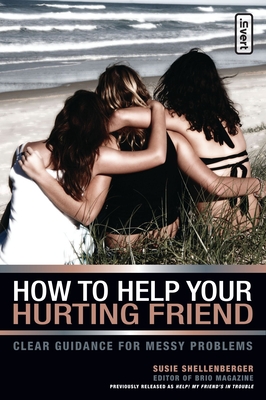 How to Help Your Hurting Friend: Clear Guidance for Messy Problems - Shellenberger, Susie