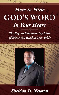 How To Hide God's Word Inside Your Heart: Keys To Remembering More of What You Read From your Bible - Newton, Sheldon D