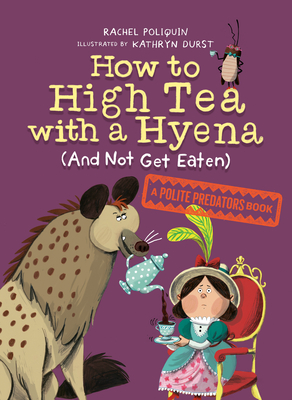 How to High Tea with a Hyena (and Not Get Eaten): A Polite Predators Book - Poliquin, Rachel