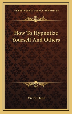 How To Hypnotize Yourself And Others - Dane, Victor