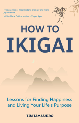 How to Ikigai: Lessons for Finding Happiness and Living Your Life's Purpose (Ikigai Book, Lagom, Longevity, Peaceful Living) - Tamashiro, Tim