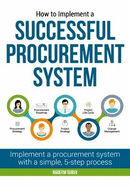 How to Implement a Successful Procurement System: Implement a Procurement System with a Simple, 5-Step Process