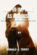 How to Improve as a Spouse: Navigating the path of lasting love