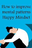 How to improve mental patterns: Happy Mindset