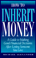 How to Inherit Money: A Guide to Making Good Financial Desisions After Losing Someone You Love