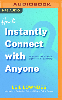 How to Instantly Connect with Anyone: 96 All-New Little Tricks for Big Success in Relationships - Lowndes, Leil, and Bean, Joyce (Read by)