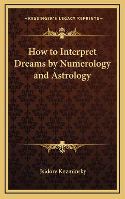 How to Interpret Dreams by Numerology and Astrology - Kozminsky, Isidore