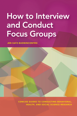 How to Interview and Conduct Focus Groups - Katz-Buonincontro, Jen, PhD