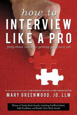 How to Interview Like a Pro: Forty-Three Rules for Getting Your Next Job - Greenwood, Mary