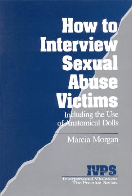 How to Interview Sexual Abuse Victims: Including the Use of Anatomical Dolls - Morgan, Marcia