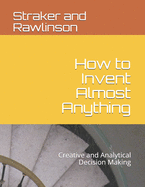 How to Invent Almost Anything: Creative and Analytical Decision Making