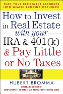 How to Invest in Real Estate with Your IRA and 401(k) and Pay Litle or No Taxes: Turn Your Retirement Accounts Into Wealth-Building Machines!