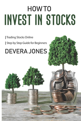 How to Invest in Stock: Trading Stocks Online Step by Step Guide for Beginners - Jones, Devera