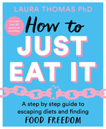 How to Just Eat It: A Step-By-Step Guide to Escaping Diets and Finding Food Freedom