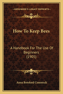 How to Keep Bees: A Handbook for the Use of Beginners (1905)