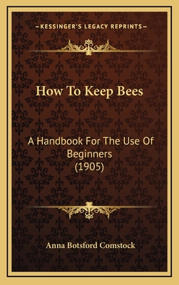 How to Keep Bees: A Handbook for the Use of Beginners (1905) - Comstock, Anna Botsford