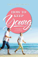 How to Keep Young: A Prescription to Achieve Ageless Aging