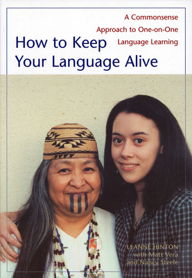 How to Keep Your Language Alive: A Commonsense Approach to One-On-One Language Learning - Hinton, Leanne, and Vera, Matt, and Steele, Nancy