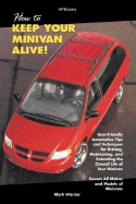 How to Keep Your Minivan Alive!: User-Friendly Automotive Tips and Techniques for Driving, Maintaining And....