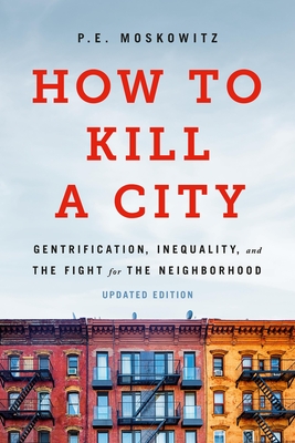 How to Kill a City: Gentrification, Inequality, and the Fight for the Neighborhood - Moskowitz, Pe