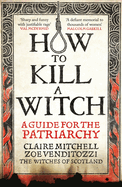 HOW TO KILL A WITCH: A Guide For The Patriarchy