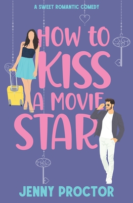 How to Kiss a Movie Star: A Sweet Romantic Comedy - Proctor, Jenny