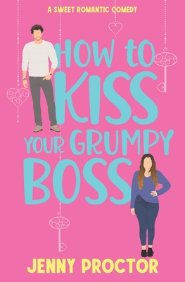 How to Kiss Your Grumpy Boss: A Sweet Romantic Comedy - Proctor, Jenny