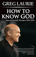 How to Know God: Crusade Messages 2004-2005