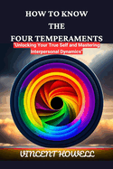 How to Know the Four Temperaments: Unlocking Your True Self and Mastering Interpersonal Dynamics