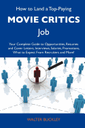 How to Land a Top-Paying Movie Critics Job: Your Complete Guide to Opportunities, Resumes and Cover Letters, Interviews, Salaries, Promotions, What to