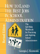 How to Land the Best Jobs in School Administration: The Self-Help Workbook for Practicing and Aspiring School Administrators