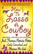How to Lasso a Cowboy - Thomas, Jodi, and Potter, Patricia, and Carmichael, Emily