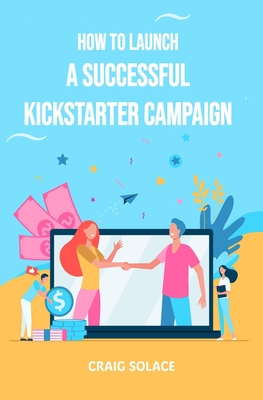 How to Launch A Successful Kickstarter Campaign - Solace, Craig