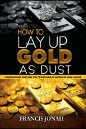 How To Lay Up Gold As Dust: 4 Instructions That will Take You to the place of Laying Up Gold as Dust