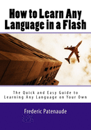 How to Learn Any Language in a Flash 3.0: The Quick and Easy Guide to Learning Any Language on Your Own